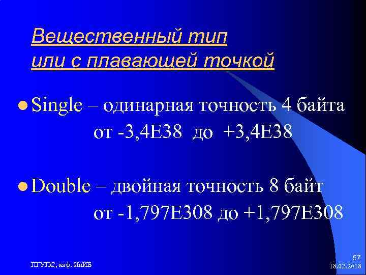 Вещественный тип или с плавающей точкой l Single – одинарная точность 4 байта от
