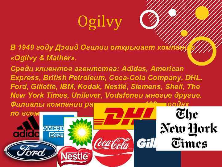 Ogilvy В 1949 году Дэвид Огилви открывает компанию «Ogilvy & Mather» . Среди клиентов