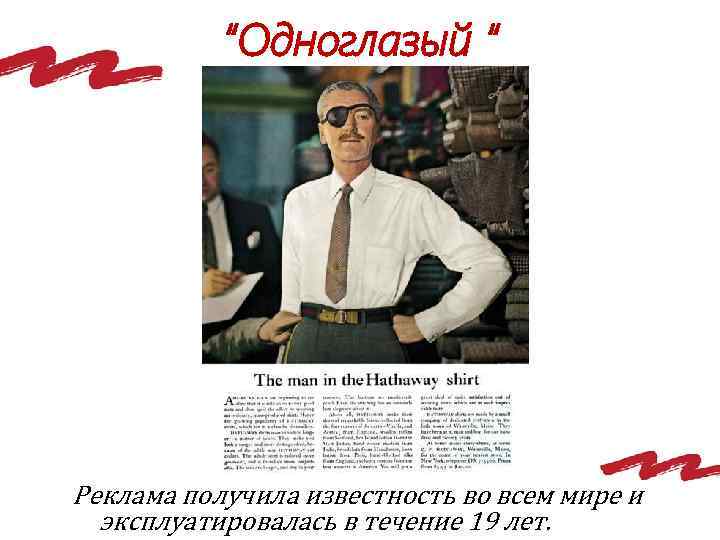 “Одноглазый “ Реклама получила известность во всем мире и эксплуатировалась в течение 19 лет.