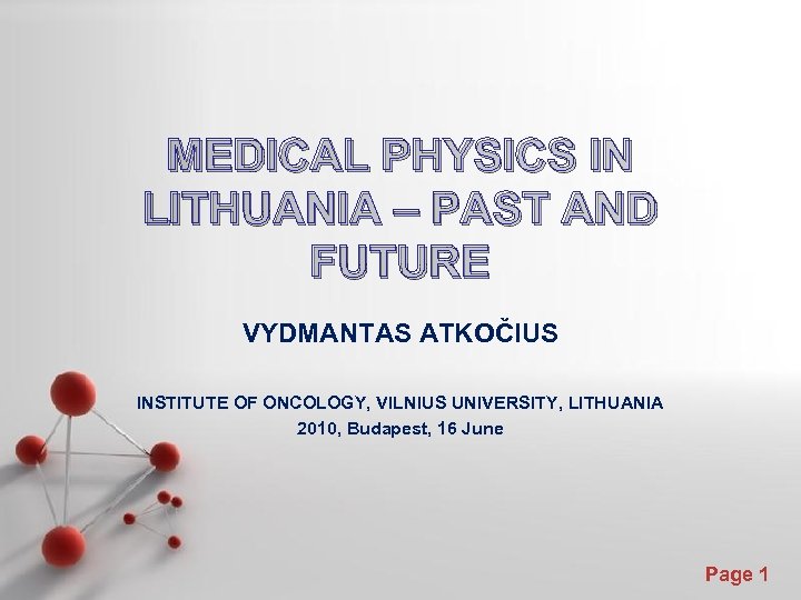 MEDICAL PHYSICS IN LITHUANIA – PAST AND FUTURE VYDMANTAS ATKOČIUS INSTITUTE OF ONCOLOGY, VILNIUS
