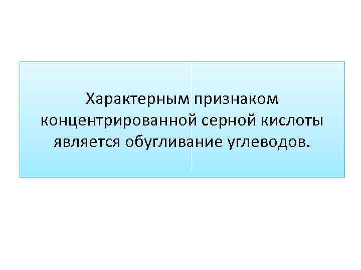 Характерным признаком концентрированной серной кислоты является обугливание углеводов. 