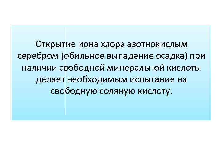 Открытие иона хлора азотнокислым серебром (обильное выпадение осадка) при наличии свободной минеральной кислоты делает