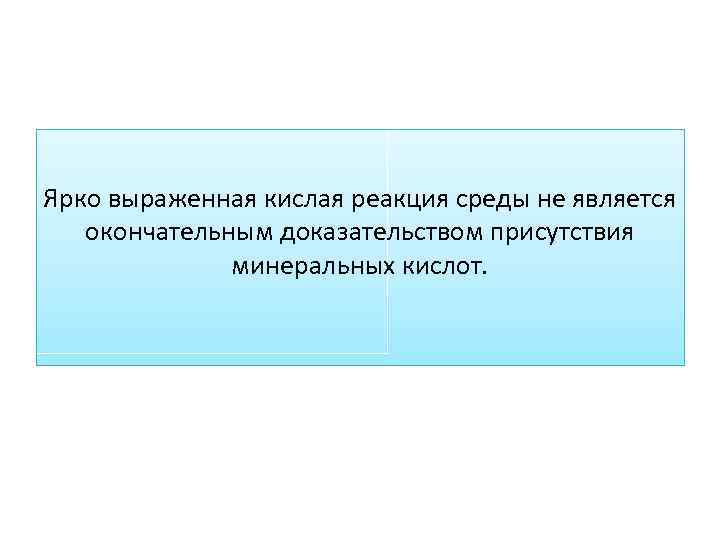 Ярко выраженная кислая реакция среды не является окончательным доказательством присутствия минеральных кислот. 