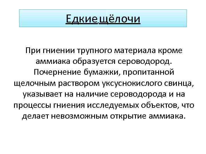 Едкие щёлочи При гниении трупного материала кроме аммиака образуется сероводород. Почернение бумажки, пропитанной щелочным