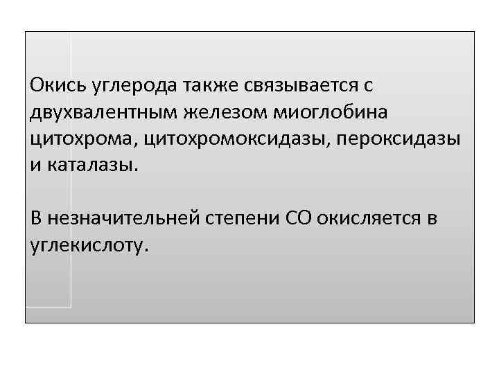 Окись углерода также связывается с двухвалентным железом миоглобина цитохрома, цитохромоксидазы, пероксидазы и каталазы. В