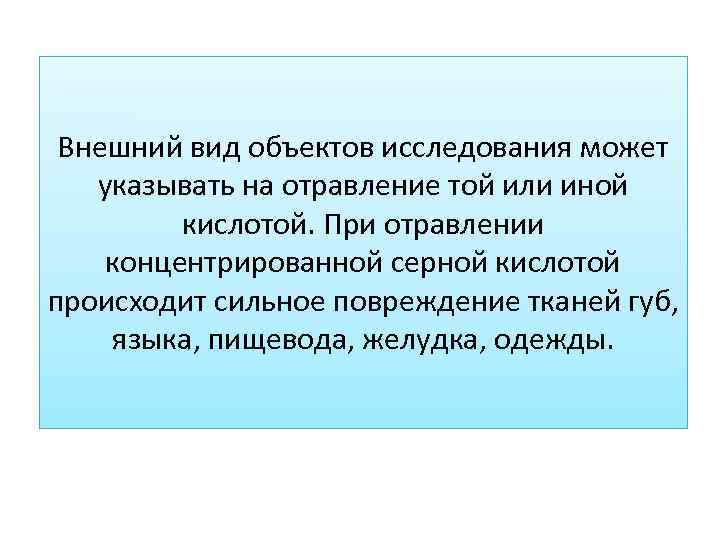 Внешний вид объектов исследования может указывать на отравление той или иной кислотой. При отравлении