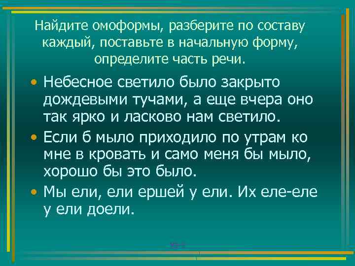 Найдите омоформы, разберите по составу каждый, поставьте в начальную форму, определите часть речи. •