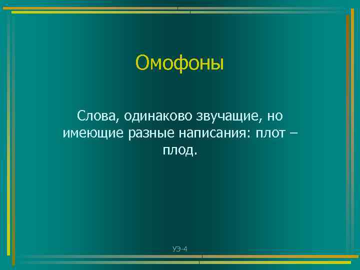 Омофоны Слова, одинаково звучащие, но имеющие разные написания: плот – плод. УЭ-4 