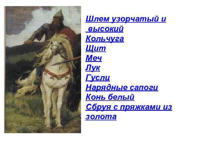 Шлем узорчатый и высокий Кольчуга Щит Меч Лук Гусли Нарядные сапоги Конь белый Сбруя