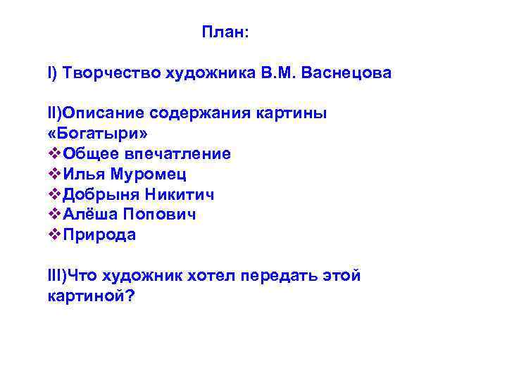 План: I) Творчество художника В. М. Васнецова II)Описание содержания картины «Богатыри» v. Общее впечатление
