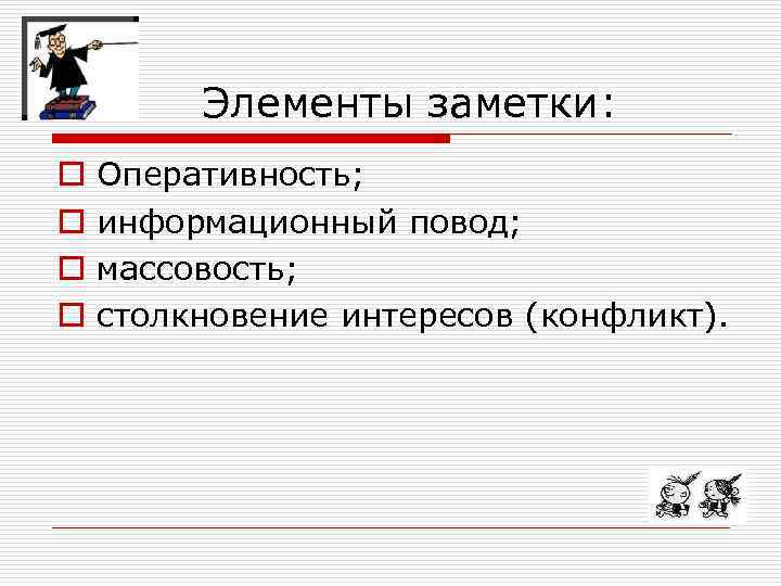 Элементы заметки: o o Оперативность; информационный повод; массовость; столкновение интересов (конфликт). 