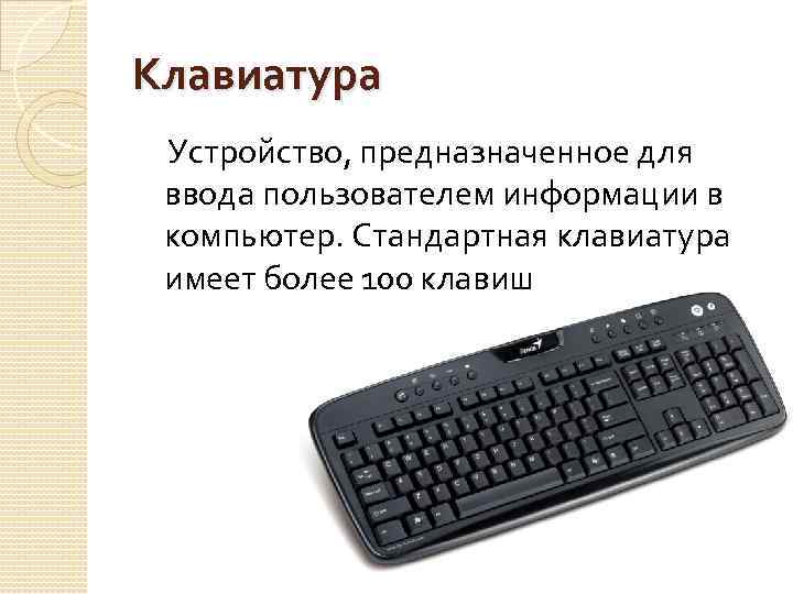 Клавиатура Устройство, предназначенное для ввода пользователем информации в компьютер. Стандартная клавиатура имеет более 100