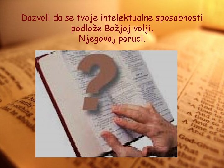 Dozvoli da se tvoje intelektualne sposobnosti podlože Božjoj volji, Njegovoj poruci. 