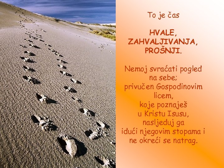 To je čas HVALE, ZAHVALJIVANJA, PROŠNJI. Nemoj svraćati pogled na sebe; privučen Gospodinovim licem,