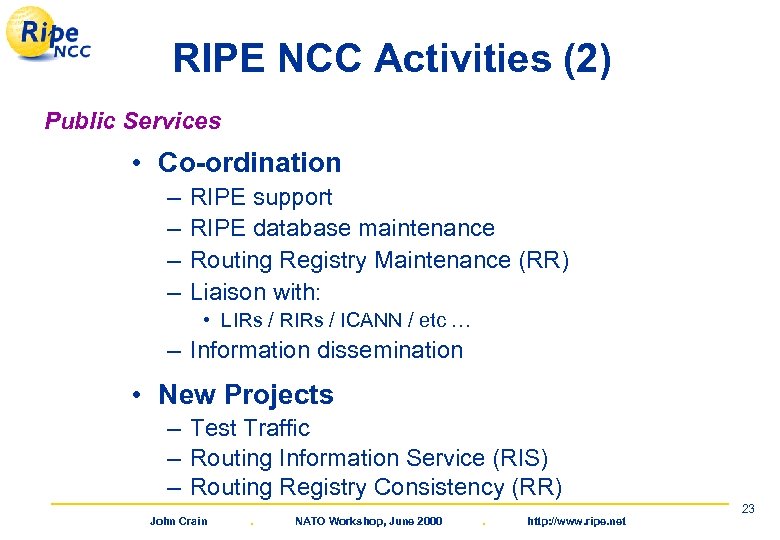 RIPE NCC Activities (2) Public Services • Co-ordination – – RIPE support RIPE database