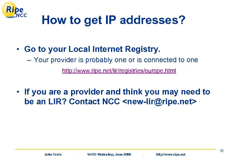 How to get IP addresses? • Go to your Local Internet Registry. – Your