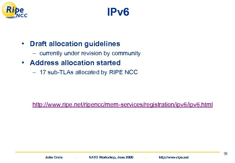 IPv 6 • Draft allocation guidelines – currently under revision by community • Address