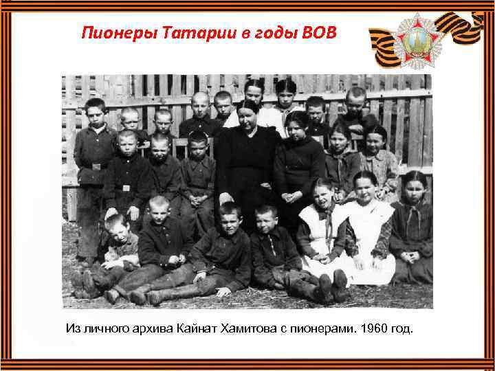 Пионеры Татарии в годы ВОВ Из личного архива Кайнат Хамитова с пионерами. 1960 год.
