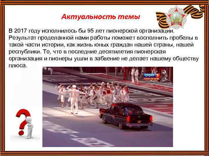Актуальность темы В 2017 году исполнилось бы 95 лет пионерской организации. Результат проделанной нами