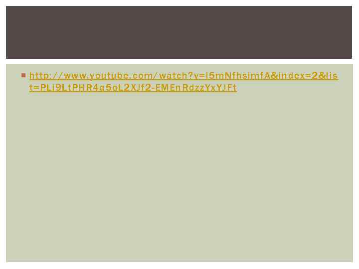  http: //www. youtube. com/watch? v=I 5 m. Nfhsimf. A&index=2&lis t=PLi 9 Lt. PHR