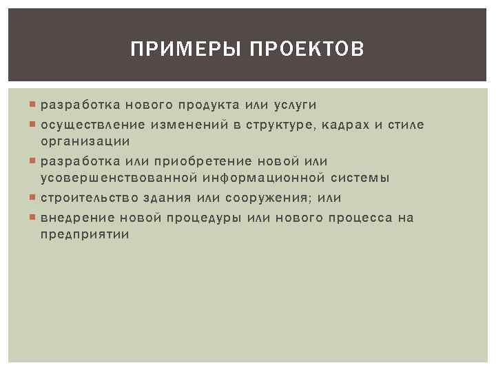ПРИМЕРЫ ПРОЕКТОВ разработка нового продукта или услуги осуществление изменений в структуре, кадрах и стиле