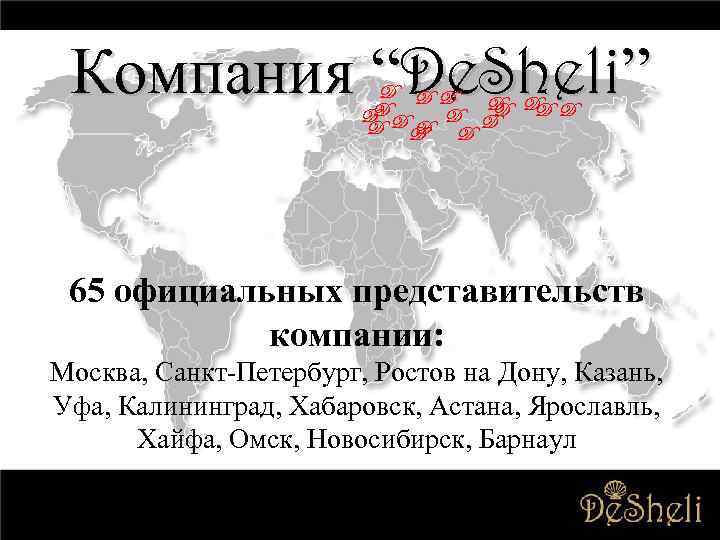 Компания “De. Sheli” D D DD D D D 65 официальных представительств компании: Москва,