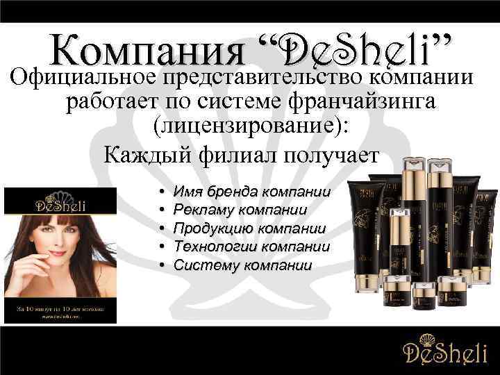 Компания “De. Sheli” Официальное представительство компании работает по системе франчайзинга (лицензирование): Каждый филиал получает
