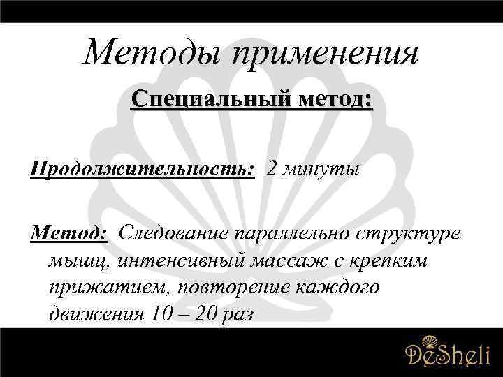 Методы применения Специальный метод: Продолжительность: 2 минуты Метод: Следование параллельно структуре мышц, интенсивный массаж