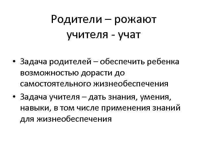 Родители – рожают учителя - учат • Задача родителей – обеспечить ребенка возможностью дорасти