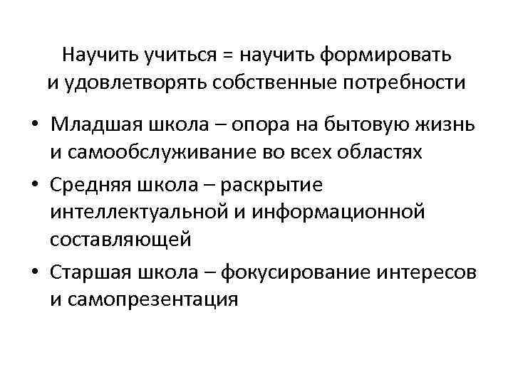 Научиться = научить формировать и удовлетворять собственные потребности • Младшая школа – опора на