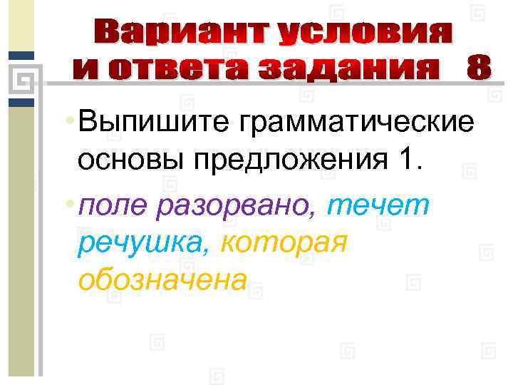  • Выпишите грамматические основы предложения 1. • поле разорвано, течет речушка, которая обозначена