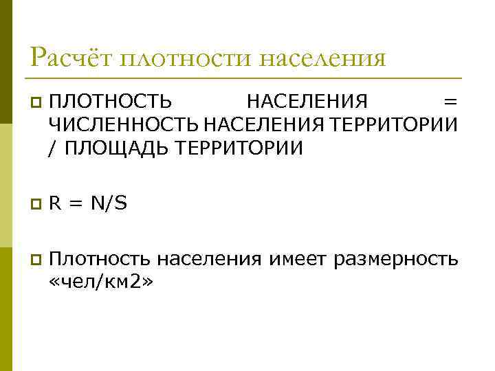 Расчёт плотности населения p ПЛОТНОСТЬ НАСЕЛЕНИЯ = ЧИСЛЕННОСТЬ НАСЕЛЕНИЯ ТЕРРИТОРИИ / ПЛОЩАДЬ ТЕРРИТОРИИ p