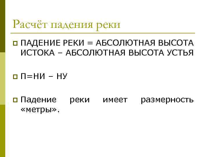 Расчёт падения реки p ПАДЕНИЕ РЕКИ = АБСОЛЮТНАЯ ВЫСОТА ИСТОКА – АБСОЛЮТНАЯ ВЫСОТА УСТЬЯ