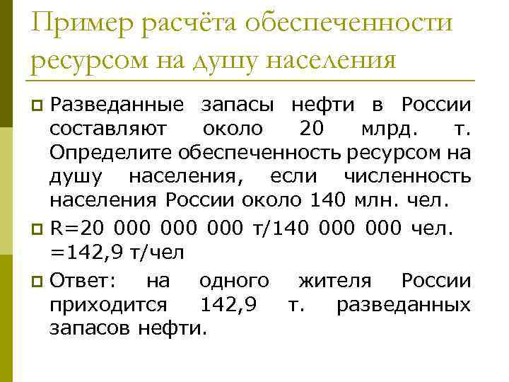 Пример расчёта обеспеченности ресурсом на душу населения Разведанные запасы нефти в России составляют около