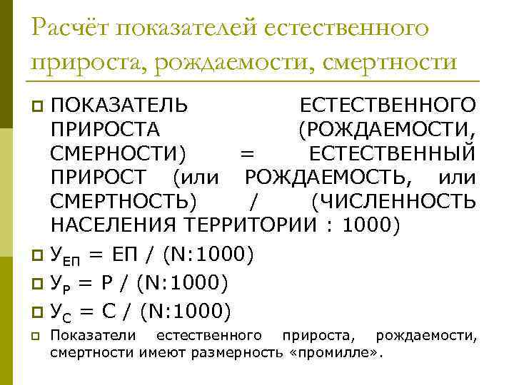 Расчёт показателей естественного прироста, рождаемости, смертности ПОКАЗАТЕЛЬ ЕСТЕСТВЕННОГО ПРИРОСТА (РОЖДАЕМОСТИ, СМЕРНОСТИ) = ЕСТЕСТВЕННЫЙ ПРИРОСТ