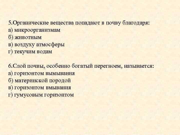 5. Органические вещества попадают в почву благодаря: а) микроорганизмам б) животным в) воздуху атмосферы