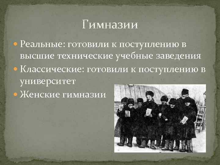 Гимназии Реальные: готовили к поступлению в высшие технические учебные заведения Классические: готовили к поступлению