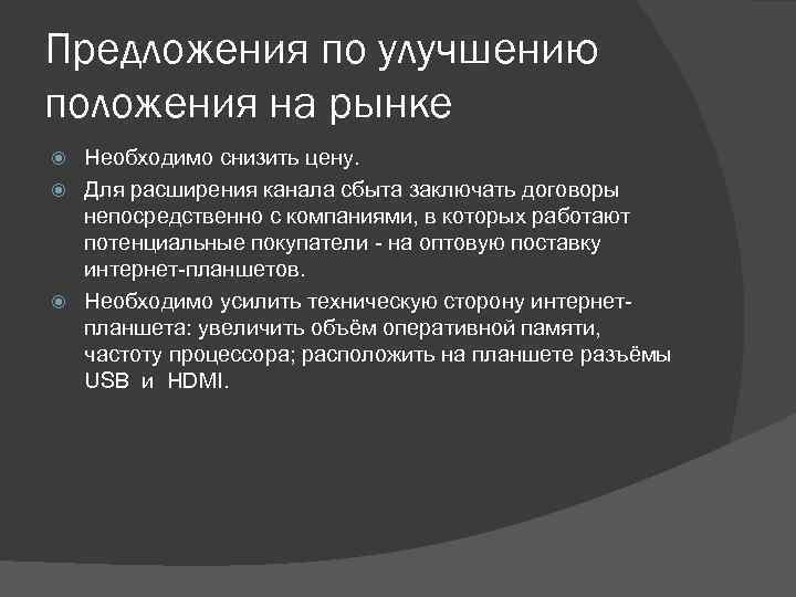 Предложения по улучшению положения на рынке Необходимо снизить цену. Для расширения канала сбыта заключать