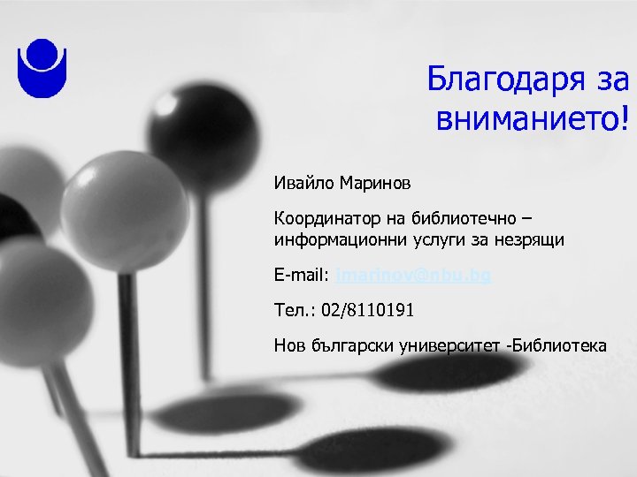 Благодаря за вниманието! Ивайло Маринов Координатор на библиотечно – информационни услуги за незрящи E-mail: