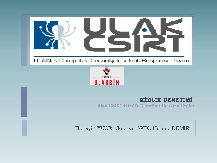 KİMLİK DENETİMİ Ulak-CSIRT Kimlik Denetimi Çalışma Grubu Hüseyin YÜCE, Gökhan AKIN, Hüsnü DEMİR 