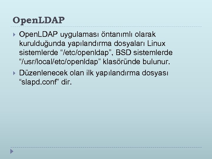 Open. LDAP uygulaması öntanımlı olarak kurulduğunda yapılandırma dosyaları Linux sistemlerde “/etc/openldap”, BSD sistemlerde “/usr/local/etc/openldap”