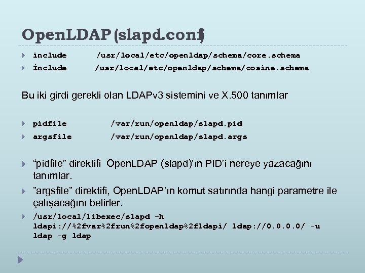 Open. LDAP (slapd. conf) include /usr/local/etc/openldap/schema/core. schema İnclude /usr/local/etc/openldap/schema/cosine. schema Bu iki girdi gerekli
