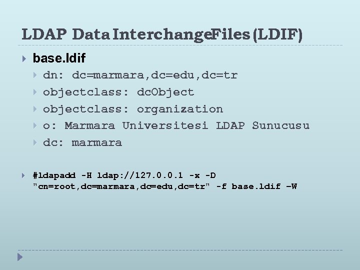LDAP Data Interchange. Files (LDIF) base. ldif dn: dc=marmara, dc=edu, dc=tr objectclass: dc. Object