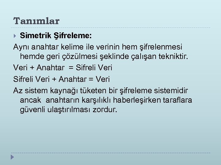 Tanımlar Simetrik Şifreleme: Aynı anahtar kelime ile verinin hem şifrelenmesi hemde geri çözülmesi şeklinde