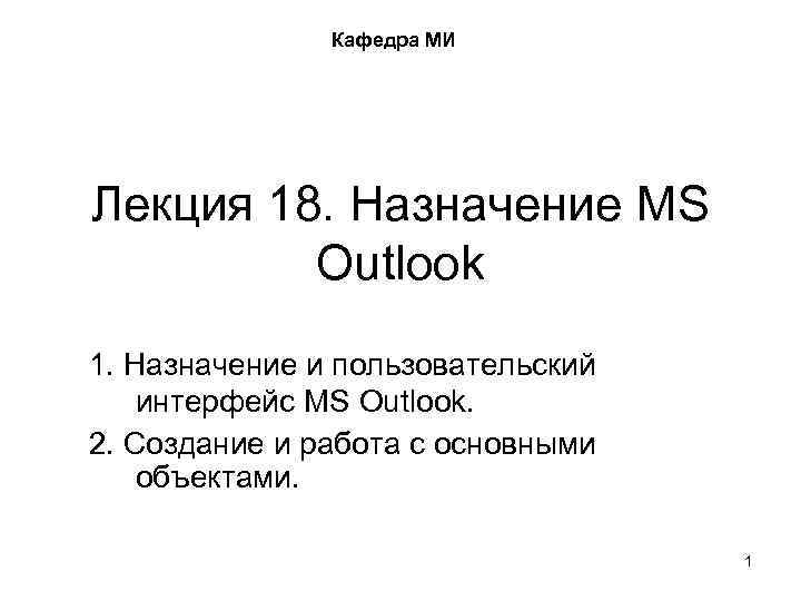 Кафедра МИ Лекция 18. Назначение MS Outlook 1. Назначение и пользовательский интерфейс MS Outlook.