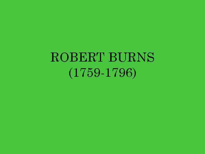 ROBERT BURNS (1759 -1796) 