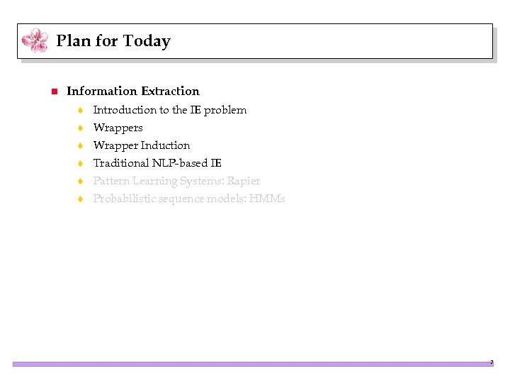 Plan for Today n Information Extraction t Introduction to the IE problem t Wrappers