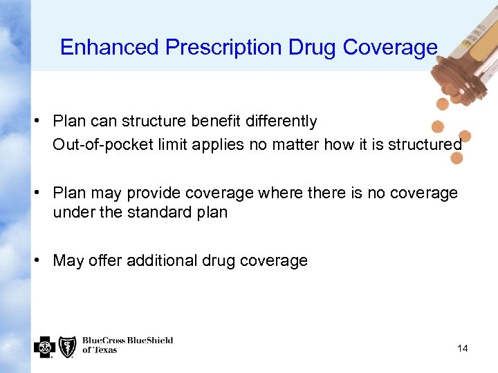Enhanced Prescription Drug Coverage • Plan can structure benefit differently Out-of-pocket limit applies no