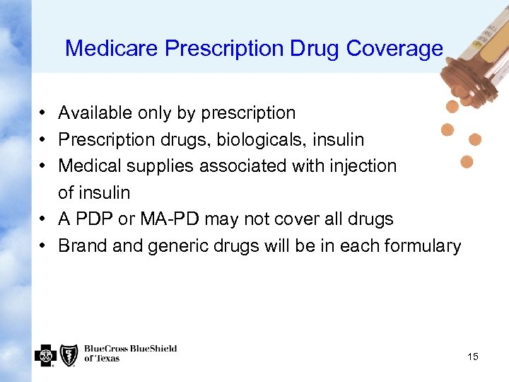 Medicare Prescription Drug Coverage • Available only by prescription • Prescription drugs, biologicals, insulin