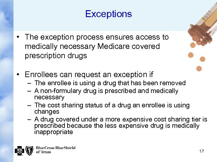 Exceptions • The exception process ensures access to medically necessary Medicare covered prescription drugs